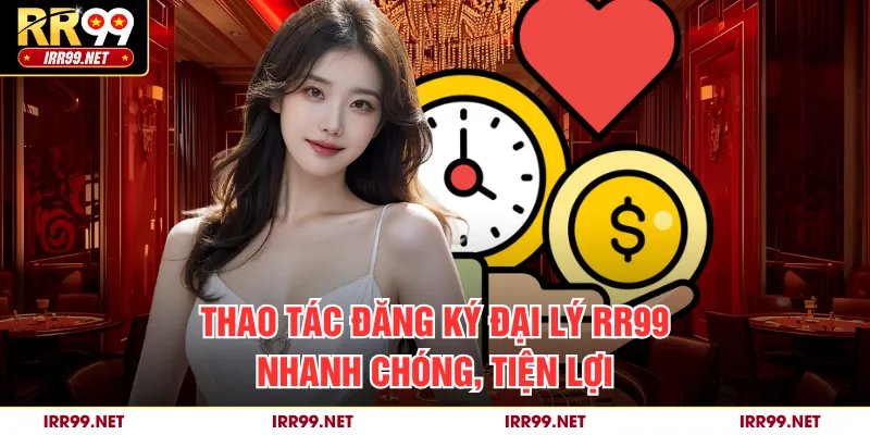Thao tác đăng ký đại lý RR99 nhanh chóng, tiện lợi