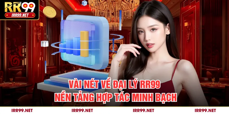 Vài nét về đại lý RR99 nền tảng hợp tác minh bạch