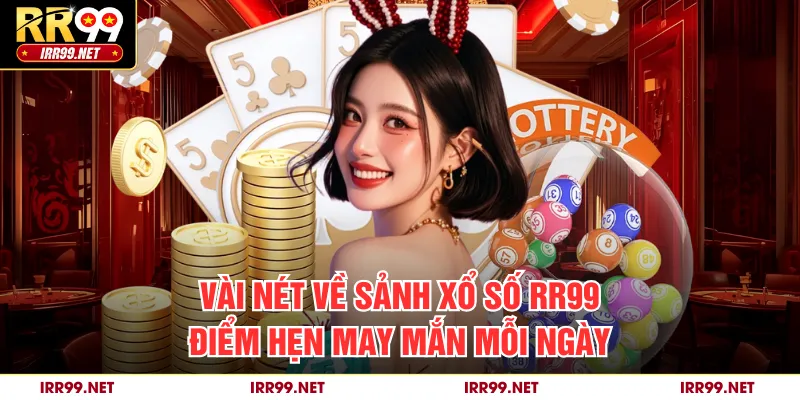 Vài nét về sảnh xổ số RR99 điểm hẹn may mắn mỗi ngày